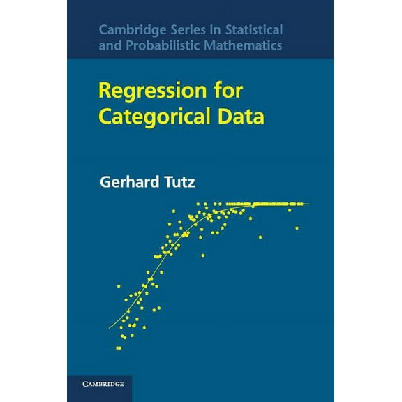 Cambridge Statistical and Probabilistic  Regression for Categorical Data, Book 34, (Hardcover)