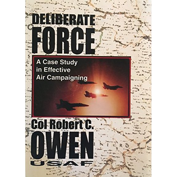 Pre-Owned Deliberate Force: A Case Study in Effective Air Campaigning : Final Report of the Air University Balkans Air Campaign Study (Paperback) 1585660760 9781585660766