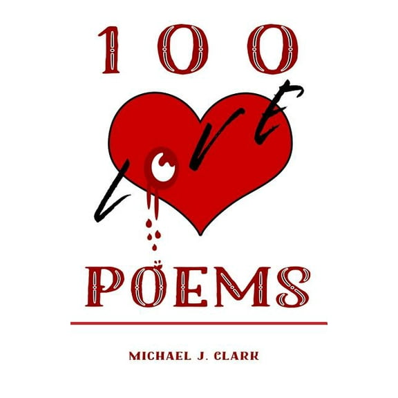 100 Love Poems Paperback 1792039743 9781792039744 Michael J. Clark