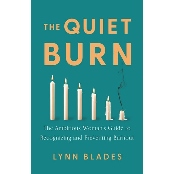 The Quiet Burn: The Ambitious Woman's Guide to Recognizing and Preventing Burnout, (Hardcover)