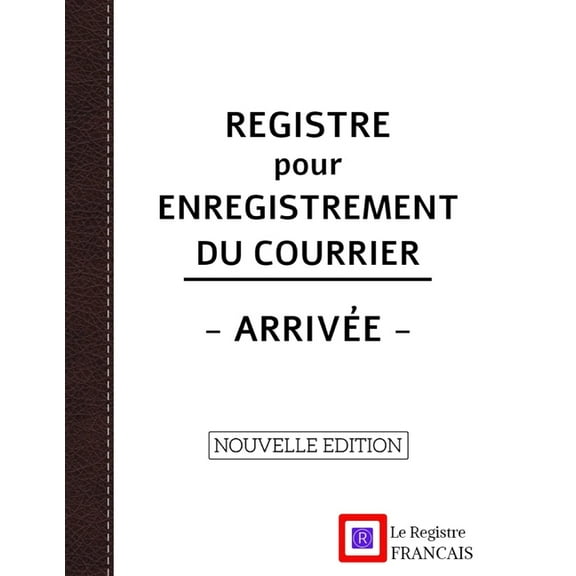 Registre pour Enregistrement du Courrier - Arrivée - NOUVELLE EDITION: Grand Format - 161 pages - couverture blanche style renfort cuir (Paperback)