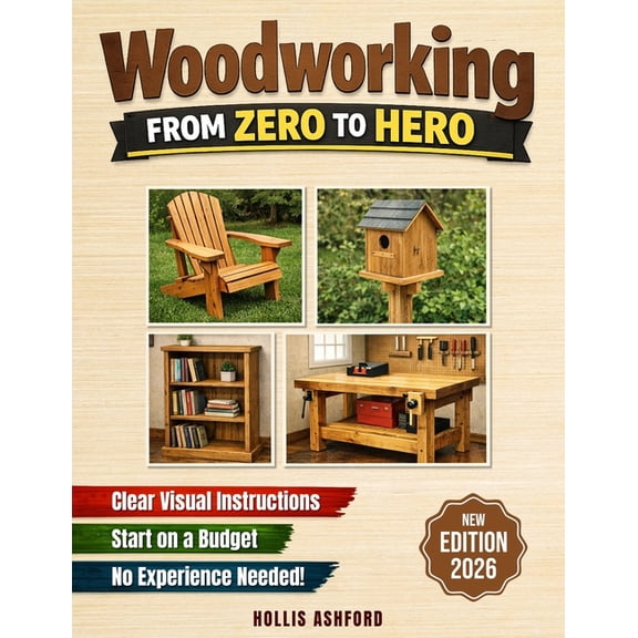 Woodworking from Zero to Hero: The Only Step-by-Step Guide You'll Ever Need to Master Essential Skills, Boost Your Confi, (Paperback)