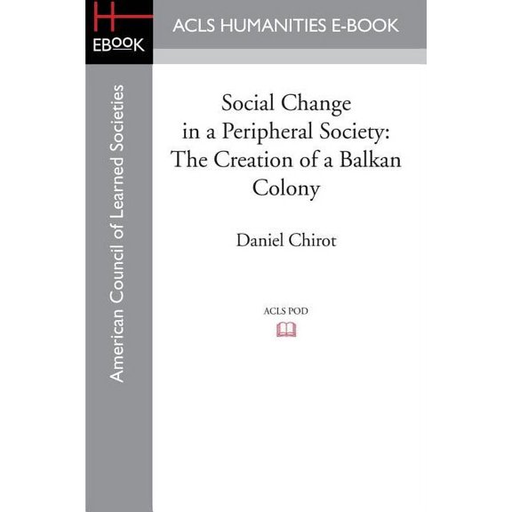 Social Change in a Peripheral Society: The Creation of a Balkan Colony, (Paperback)