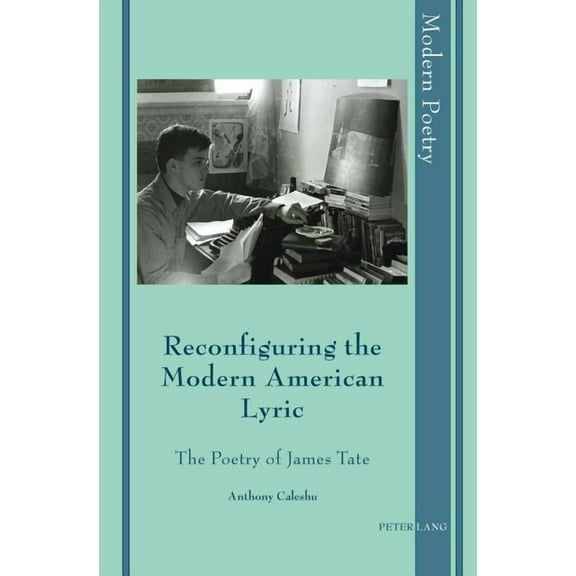 Modern Poetry Reconfiguring the Modern American Lyric: The Poetry of James Tate, Book 5, (Hardcover)