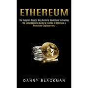 Ethereum: The Complete Step by Step Guide to Blockchain Technology (The Comprehensive Guide to Funding in Ethereum & Blockchain Cryptocurrency) (Paperback)