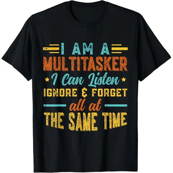 Multitasker I Can Listen Ignore And Forget Funny Humorous Saying Art Tee,for unisex up to 5XL