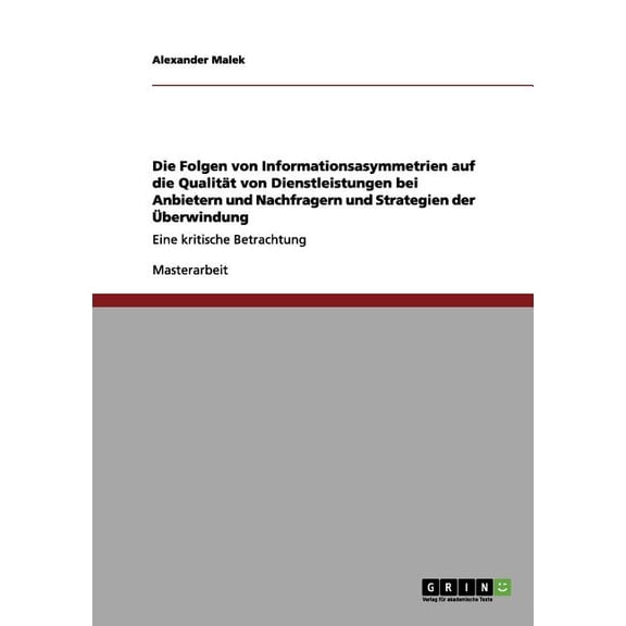Die Folgen von Informationsasymmetrien auf die QualitÃ¤t von Dienstleistungen bei Anbietern und Nachfragern und Strategie, (Paperback)