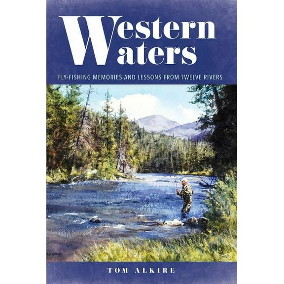 Western Waters : Fly-Fishing Memories and Lessons From Twelve Rivers (Hardcover)