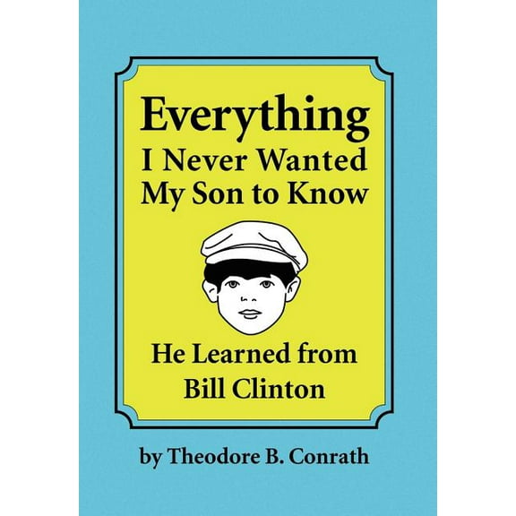 Everything I Never Wanted My Son to Know He Learned from Bill Clinton