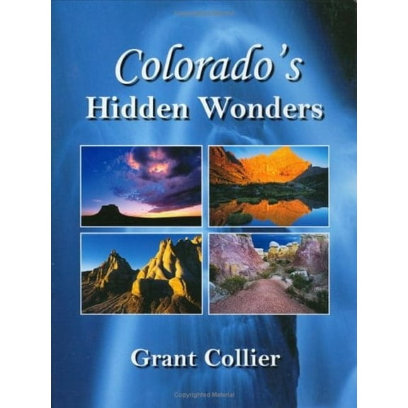 Colorado's Hidden Wonders (9"x11.5" Hardcover Photography / Coffee Table Book by Grant Collier)