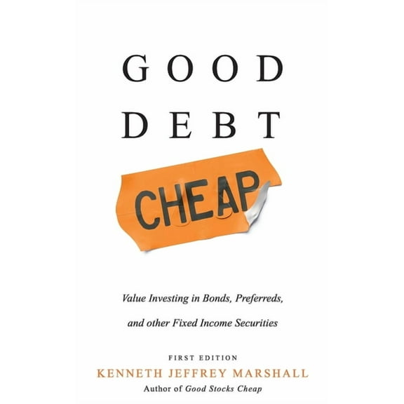Good Debt Cheap: Value Investing in Bonds, Preferreds, and Other Fixed Income Securities, (Hardcover)