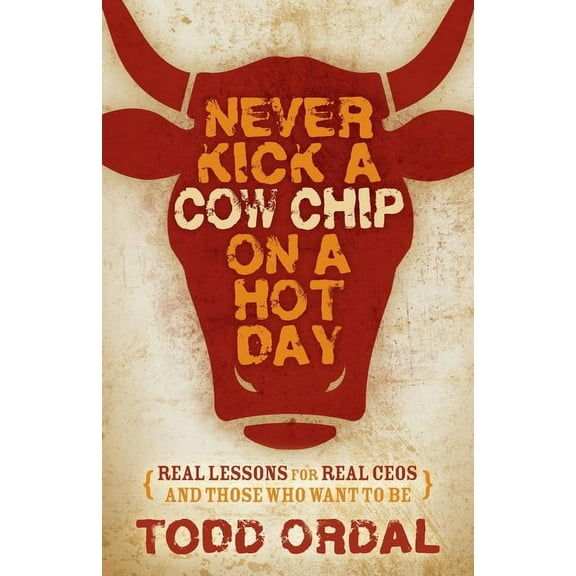 Never Kick a Cow Chip on a Hot Day: Real Lessons for Real Ceos and Those Who Want to Be, (Paperback)