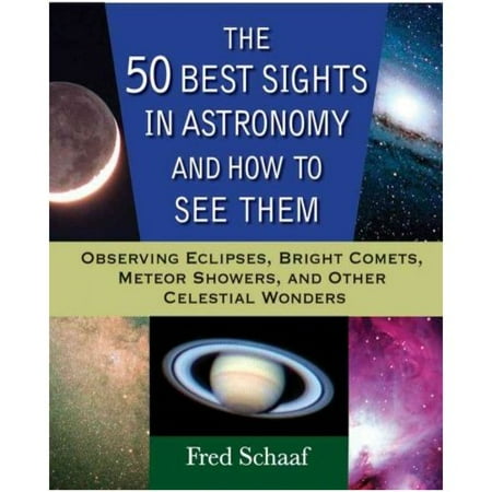 50 Best Sights in Astronomy and How to See Them: Observing Eclipses, Bright Comets, Meteor Showers,and Other.
