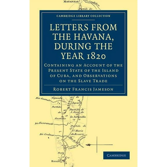 Cambridge Library Collection - Slavery a Letters from the Havana, During the Year 1820: Containing an Account of the Present State of the Island of Cuba, and Obs, (Paperback)