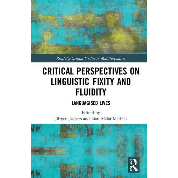 Routledge Critical Studies in Multilingu Critical Perspectives on Linguistic Fixity and Fluidity: Languagised Lives, (Hardcover)