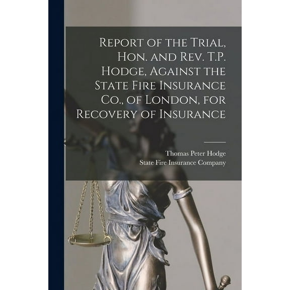 Report of the Trial, Hon. and Rev. T.P. Hodge, Against the State Fire Insurance Co., of London, for Recovery of Insurance [microform] (Paperback)