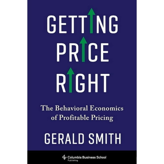 Getting Price Right: The Behavioral Economics of Profitable Pricing, (Hardcover)