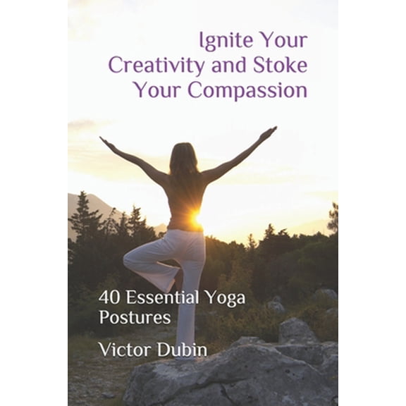 Pre-Owned Ignite Your Creativity and Stoke Your Compassion: 40 Essential Yoga Postures (Paperback) 170453917X 9781704539171