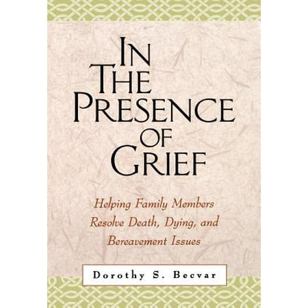 In The Presence Of Grief Helping Family Members Resolve Death Dying And Bereavement Issues