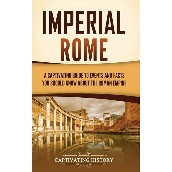 Imperial Rome: A Captivating Guide to Events and Facts You Should Know About the Roman Empire, (Hardcover)