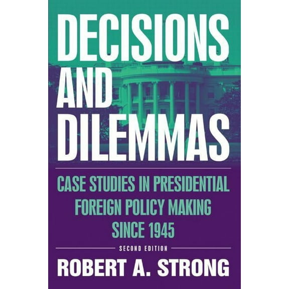 Decisions and Dilemmas: Case Studies in Presidential Foreign Policy Making Since 1945, (Paperback)