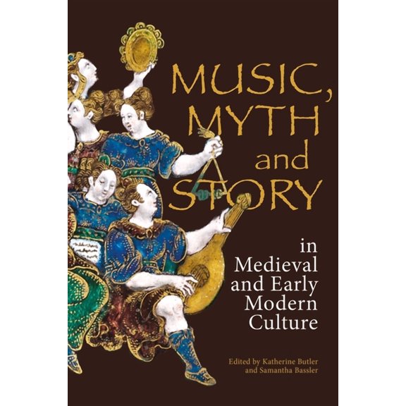 Studies in Medieval and Renaissance Musi Music, Myth and Story in Medieval and Early Modern Culture, Book 19, (Hardcover)
