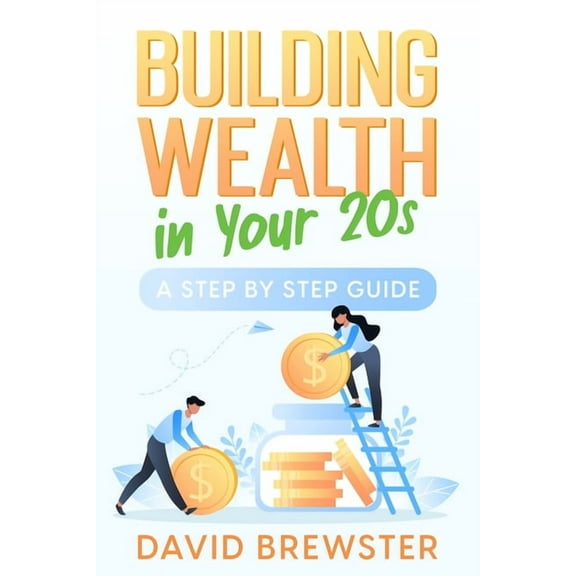 Building Wealth in Your 20s: A Step by Step Guide, (Paperback)