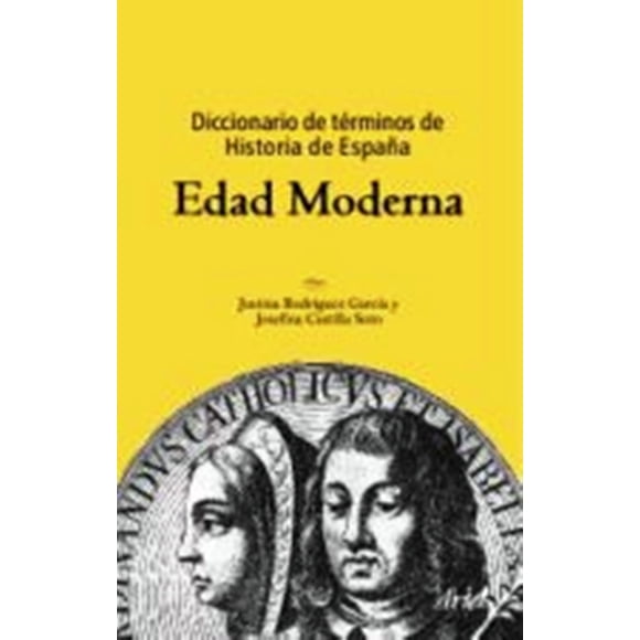 DICCIONARIO DE TERMINOS DE ESPAÑA: EDAD MODERNA (3A. EDIC.) ARIEL JUSTINA RODRIGUEZ GARCIA