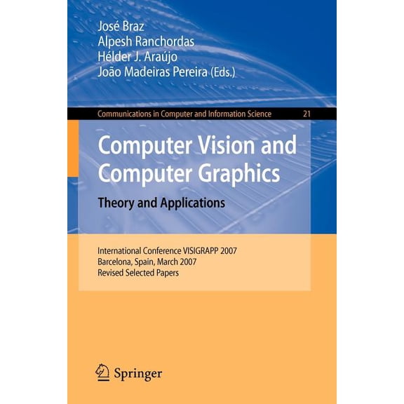 Communications in Computer and Informati Computer Vision and Computer Graphics. Theory and Applications: International Conference Visigrapp 2007, Barcelona, Spai, Book 21, (Paperback)