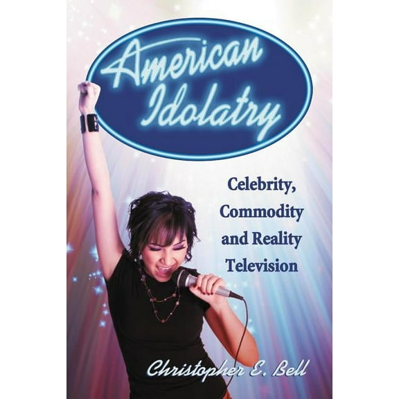 American Idolatry: Celebrity, Commodity and Reality Television, (Paperback)