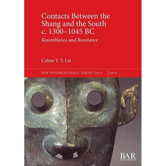 BAR International: Contacts Between the Shang and the South c. 1300-1045 BC: Resemblance and Resistance (Paperback)