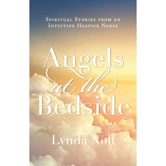 Angels at the Bedside: Spiritual Stories from an Intuitive Hospice Nurse, (Paperback)