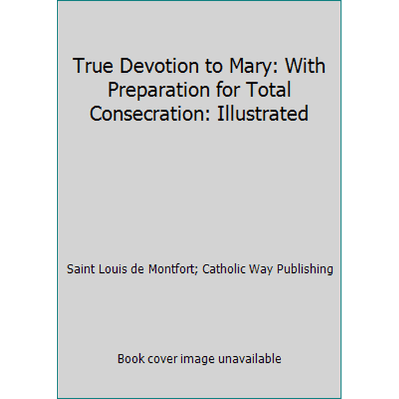 Pre-Owned True Devotion to Mary: With Preparation for Total Consecration: Illustrated (Paperback) 1783790113 9781783790111