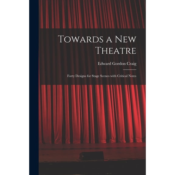 Towards a New Theatre [microform]: Forty Designs for Stage Scenes With Critical Notes (Paperback)