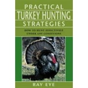 Practical Turkey Hunting Strategies: How to Hunt Effectively Under Any Conditions [Paperback - Used]