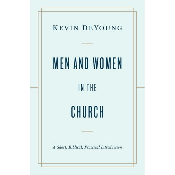 Men and Women in the Church: A Short, Biblical, Practical Introduction, (Paperback)