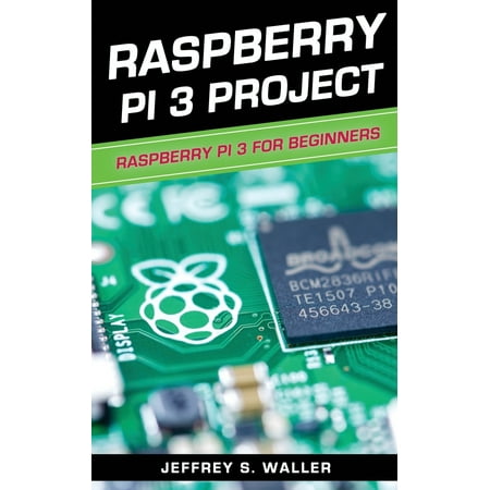 Raspberry Pi 3 Project: Raspberry Pi 3 For Beginners