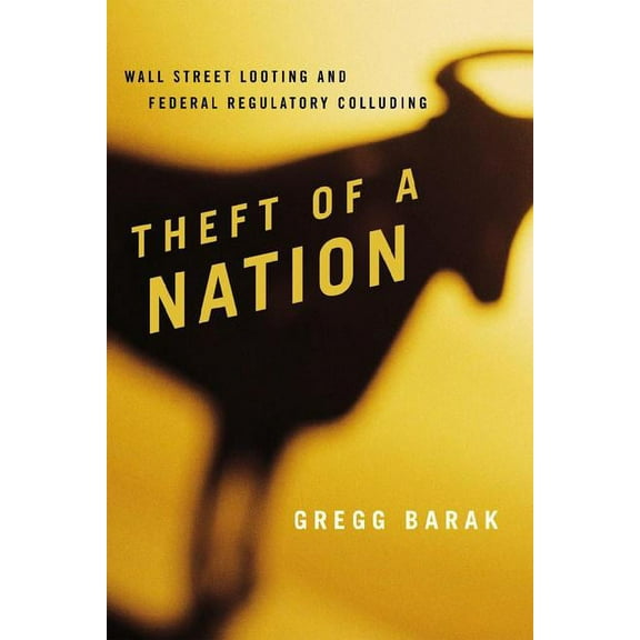 Issues in Crime and Justice Theft of a Nation: Wall Street Looting and Federal Regulatory Colluding, (Hardcover)