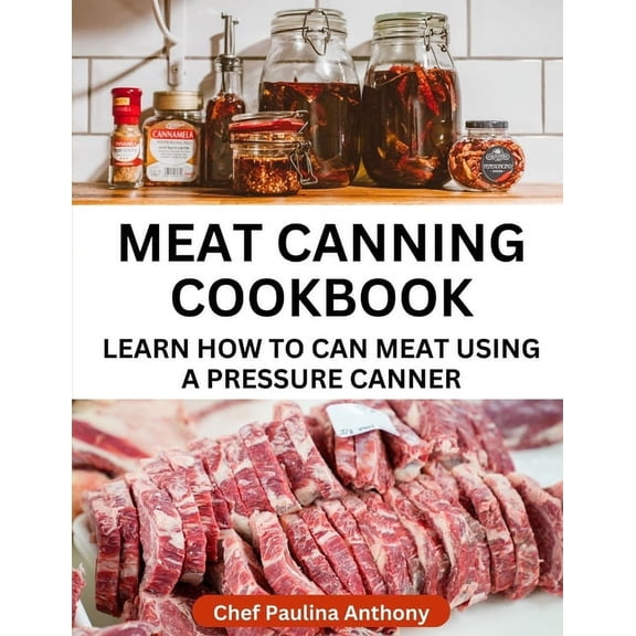 Home Canning Cookbooks Meat Canning Cookbook Using Pressure Canning Method: Learn How To Preserve Meat Using A Meat Canning Pressure Cooker, Book 3, (Paperback)