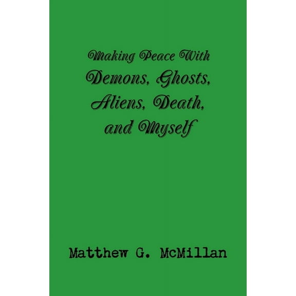 Making Peace With Demons, Ghosts, Aliens, Death, and Myself, (Paperback)