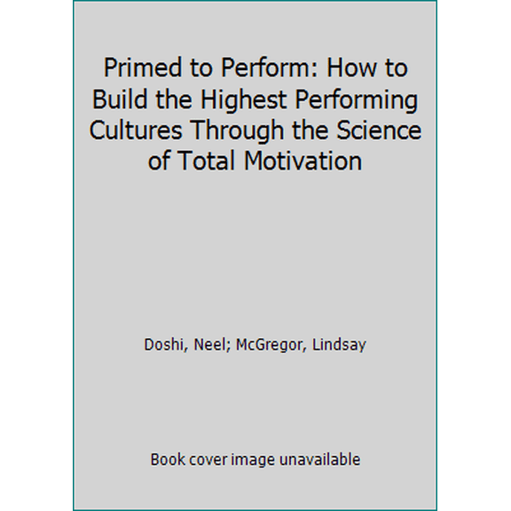Pre-Owned Primed to Perform: How to Build the Highest Performing Cultures Through the Science of Total Motivation (Hardcover) 0062373986 9780062373984
