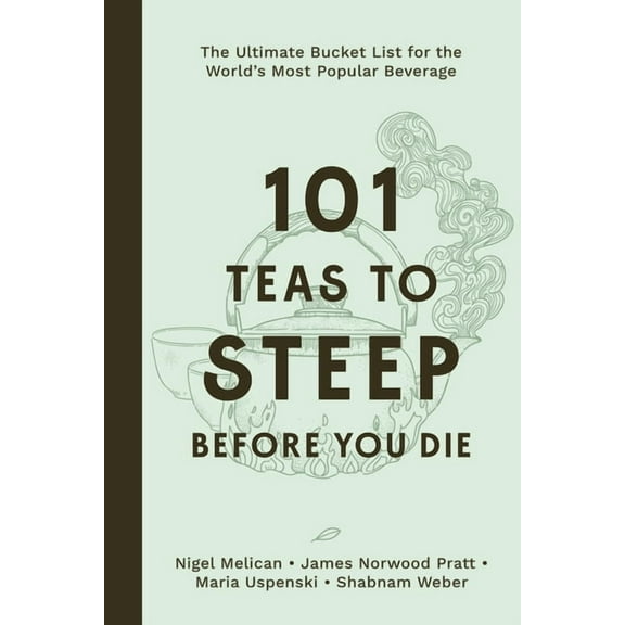101 Teas to Steep Before You Die: The Ultimate Bucket List for the World's Most Popular Beverage, (Hardcover)