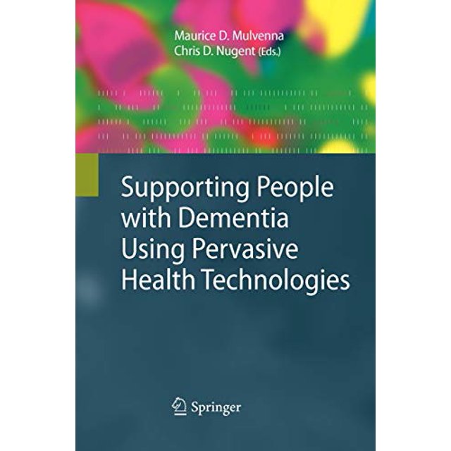 Supporting People with Dementia Using Pervasive Health Technologies (Advanced Information and Knowledge Processing)