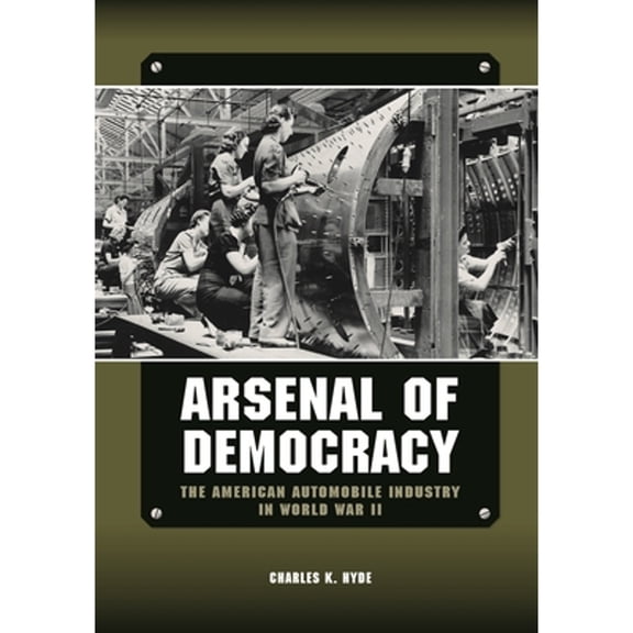 Pre-Owned Arsenal of Democracy: The American Automobile Industry in World War II (Hardcover) 0814339514 9780814339510