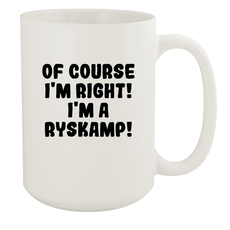 

Of Course I m Right! I m A Ryskamp! - Ceramic 15oz White Mug White