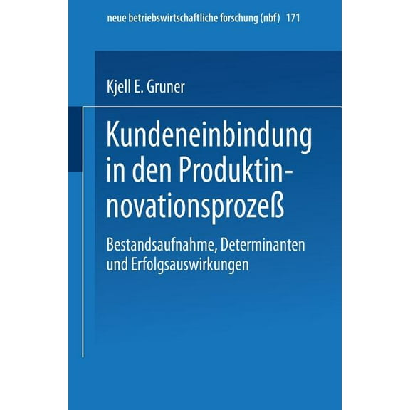 Neue Betriebswirtschaftliche Forschung ( Kundeneinbindung in Den ProduktinnovationsprozeÃ: Bestandsaufnahme, Determinanten Und Erfolgsauswirkungen, Book 171, (Paperback)