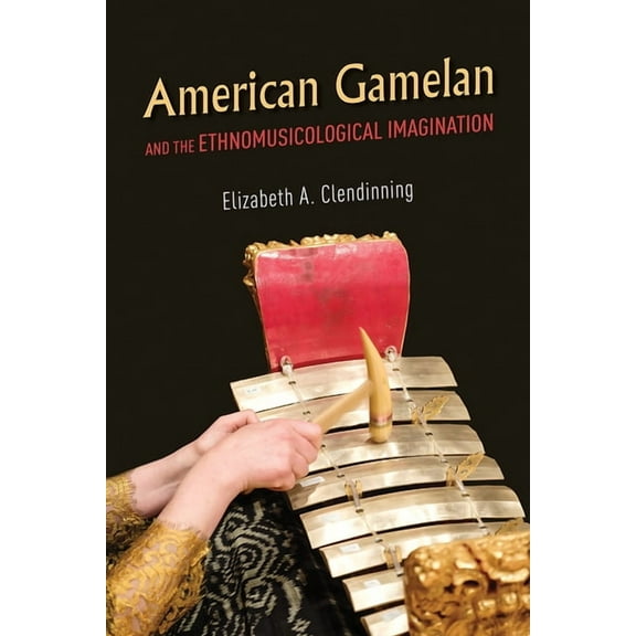 American Gamelan and the Ethnomusicological Imagination (Paperback)