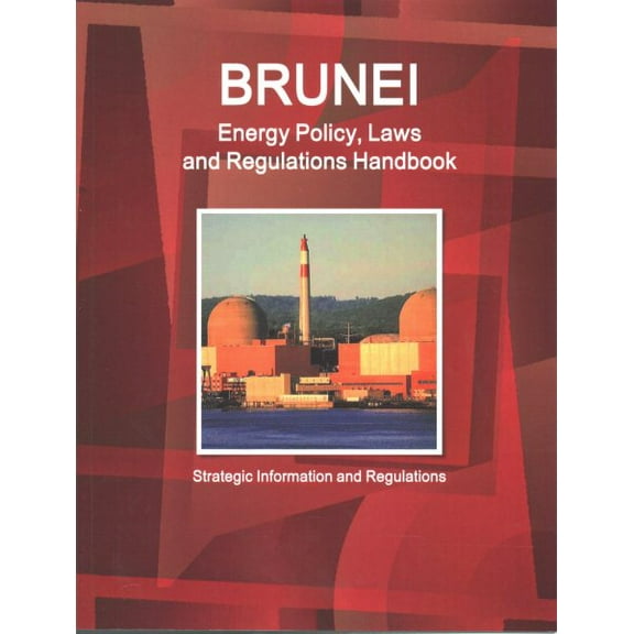 Brunei Energy Policy, Laws and Regulations Handbook - Strategic Information and Regulations (Paperback)