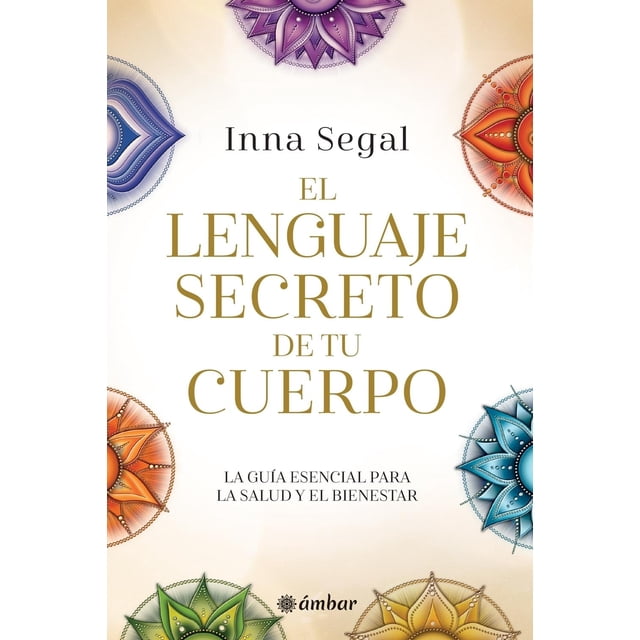 El lenguaje secreto de tu cuerpo. La guía esencial para la salud y el bienestar