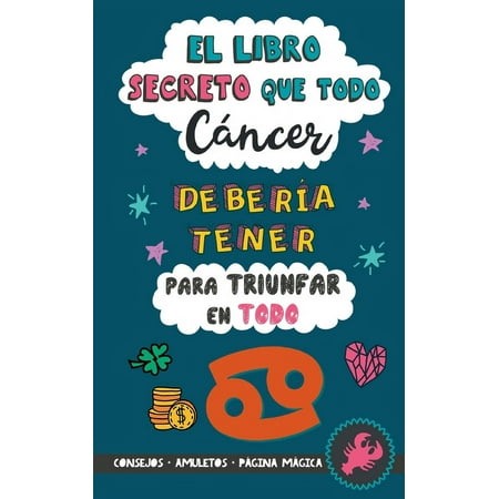 El libro secreto que todo Cáncer debería tener para triunfar en todo : Horóscopo Cáncer: consejos, dinero, amor, amuletos y más. Libro de Astrología. Zodiaco Cáncer (Paperback)